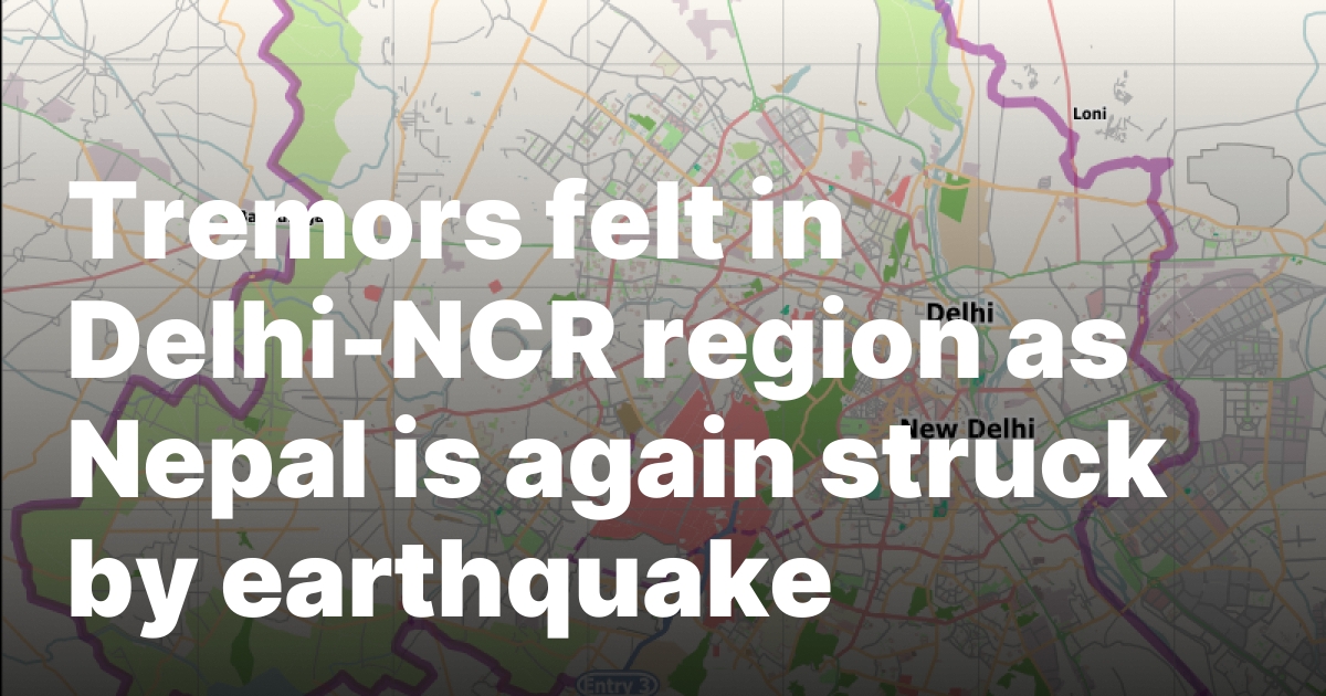 Tremors felt in Delhi-NCR region as Nepal is again struck by earthquake – New Delhi Times – India’s Only International Newspaper – Empowering Global Vision, Empathizing with India