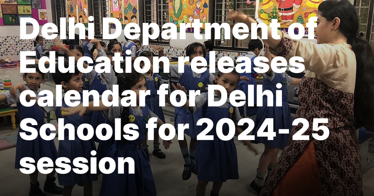 Delhi Department of Education releases calendar for Delhi Schools for 2024-25 session – New Delhi Times – India’s Only International Newspaper – Empowering Global Vision, Empathizing with India