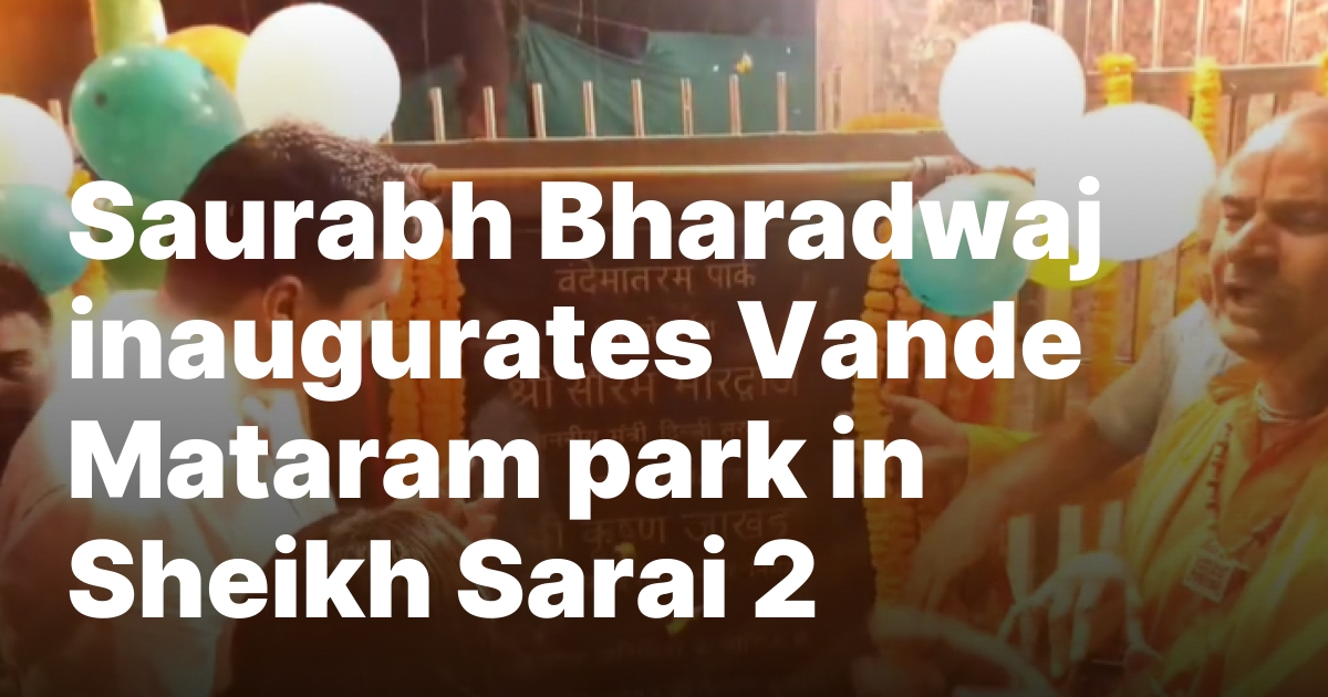 Saurabh Bharadwaj inaugurates Vande Mataram park in Sheikh Sarai 2 – New Delhi Times – India Only International Newspaper – Empowering Global Vision, Empathizing with India