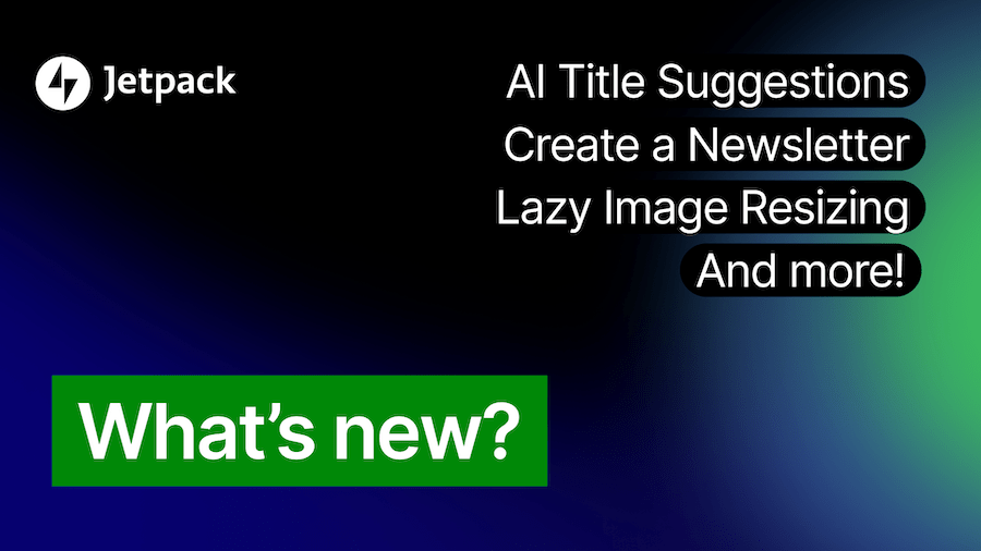 New Jetpack Features: AI Title Suggestions, Newsletter Creation, Affiliates Program, and More