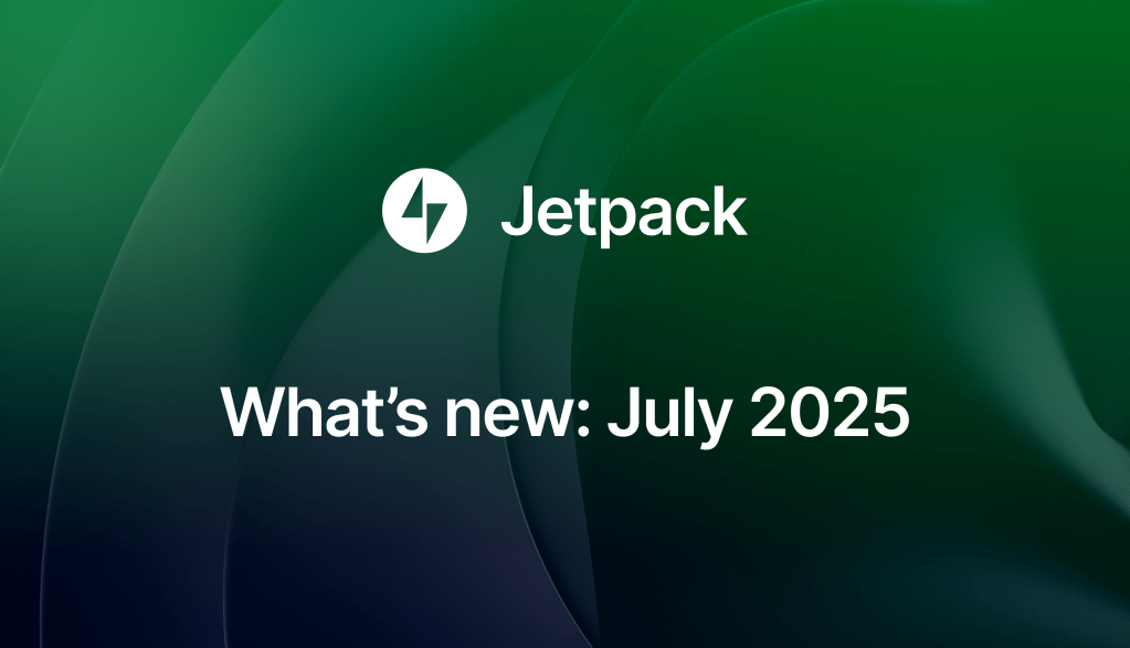 What’s new in Jetpack: July 2025&nbsp;Update